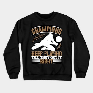 Champions Keep Playing Till They Get It Right Crewneck Sweatshirt